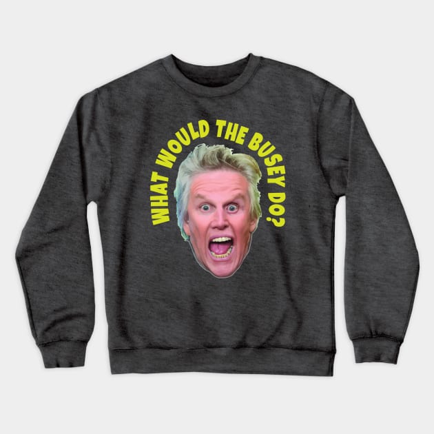 What would Gary Busey do? Crewneck Sweatshirt by DA42